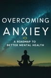 Carter Michael Alan - Overcoming Anxiety: A Roadmap To Better Mental Health.
