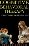  VIRUTI SHIVAN - Cognitive Behavioral Therapy - The Comprehensive Guide - Psychology Comprehensive Guides.