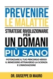  Dr. Giuseppe Di Mauro - Prevenire le Malattie: Strategie Rivoluzionarie per un Domani più Sano: Potenziare il Tuo Percorso verso il Benessere attraverso la Scienza e l'Innovazione.