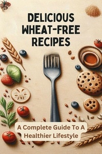  O'Brien Sir James - Delicious Wheat-Free Recipes: A Complete Guide To A Healthier Lifestyle.