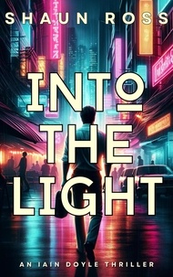  Shaun Ross - Into the Light - Iain Doyle Thriller Series, #0.