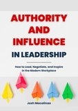  Josh Macalinao - Authority and Influence in Leadership: How to Lead, Negotiate, and Inspire in the Modern Workplace.