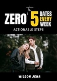  Wilson Jena - Zero To 5 Dates Every Week: Actionable Steps.