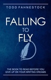  Todd Fahnestock - Falling to Fly: The Book to Read Before You Give up on Your Writing Dreams.