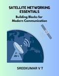  SREEKUMAR V T - Satellite Networking Essentials: Building Blocks for Modern Communication.