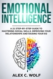  Alex C. Wolf - Emotional Intelligence: A 21 Step-By-Step Guide to Mastering Social Skills, Improving Your Relationships and Raising Your EQ.