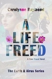  Carolynne Raymond - A Life Freed: A Time Travel Novel (The Earth &amp; Airus Series Book 3) - The Earth &amp; Airus Series, #3.