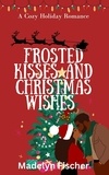  Madelyn Fischer - Frosted Kisses and Christmas Wishes: A Cozy Holiday Romance - A Touch of Holiday Love, #1.