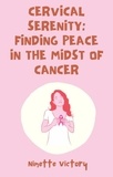  Ninette Victory - Cervical Serenity: Finding Peace in the Midst of Cancer.