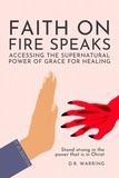  D.R. Warring - Faith On Fire Speaks: Accessing the Supernatural Power of Grace for Healing.