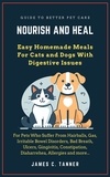  James C. Tanner - Nourish and Heal: Easy Homemade Meals For Cats and Dogs With Digestive Issues.