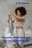  C. P. Kumar - Everyday Wisdom: Small Tips for a Fulfilling Life.