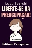  Editora Prosperar et  Luca Storchi - Liberte-se Da Preocupação! - Coleção Vida Equilibrada, #45.