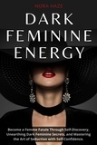  Nora Haze - Dark Feminine Energy: Become a Femme Fatale Through Self-Discovery, Unearthing Dark Feminine Secrets, and Mastering the Art of Seduction with Self- Confidence.