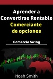  Noah Smith - Aprender a Convertirse Rentable Comerciante de opciones : Comercio Swing.
