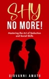  Giovanni Amato - Shy No More!: Mastering The Art of Seduction And Social Skills.