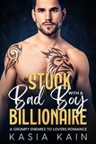  Kasia Kain - Stuck with a Bad Boy Billionaire:  A Grumpy Enemies to Lovers Romance.