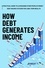  ROBERT T. - How Debt Generates Income: A Practical Guide to Leveraging Other People's Money -  Debt Income Systems for Long-Term Wealth.