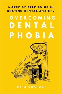  Dr M Ghafoor - Overcoming Dental Phobia: A Step by Step Guide in Beating Dental Anxiety.