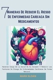 Mark Sloan - 7 Maneras de Reducir el Riesgo de Enfermedad Cardíaca sin Medicamentos:  Hacerse Cargo de la Salud de su Corazón y Reducir los Factores de Riesgo de Enfermedades Cardíacas de Forma Natural.