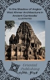  Oriental Publishing - In the Shadow of Angkor Wat Khmer Architecture in Ancient Cambodia.