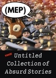  (MEP) - Short Untitled Collection of Absurd Stories - Stories.