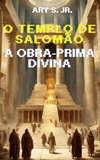  Ary S. Jr. - O Templo de Salomão A Obra-Prima Divina.
