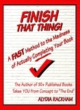  Alydia Rackham - Finish That Thing!: A FAST Method to the Madness of Actually Completing Your Book.