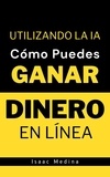  Isaac Medina - Cómo Puedes Ganar Dinero en Línea Utilizando la IA.