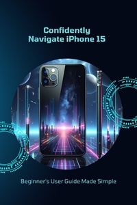  Penelope J. McLain - Confidently Navigate iPhone 15: Beginner's User Guide Made Simple.