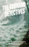  Sarah Michaels - The Tsunami Detectives: Exploring the Science of Tsunamis.