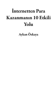  Aykan Özkaya - İnternetten Para Kazanmanın 10 Etkili Yolu.