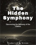  Frederick N. Ainoo - The Hidden Symphony - Discovering the Harmony of the Unseen, #1.