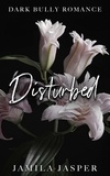  Jamila Jasper - Disturbed: Dark Bully Romance - The Crispin &amp; Amina Series, #5.