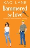 Kaci Lane - Hammered by Love: A Sweet Southern Romantic Comedy - Bama Boys Sweet RomCom, #3.