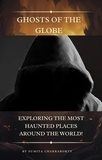  Sumita Chakraborty - Ghosts of the Globe: Exploring the Most Haunted Places Around the World!.