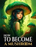  Max Marshall - How to Become a Mushroom.