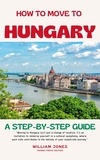  William Jones - How to Move to Hungary: A Step-by-Step Guide.