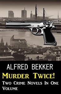  Alfred Bekker - Murder Twice! Two Crime Novels In One Volume.
