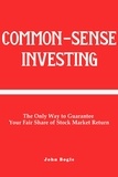  John Bogle - Common-Sense Investing: The Only Way to Guarantee Your Fair Share of Stock Market Return..