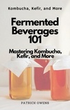  patrick owens - Fermented Beverages 101: Mastering Kombucha, Kefir, and More.