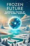  Steele Andrew Darren - Frozen Future: Elemental Truths of Arctic Global Warming.