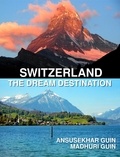  Ansusekhar Guin et  Madhuri Guin - Switzerland: The Dream Destination: Budget Travel in Switzerland - Pictorial Travelogue, #2.