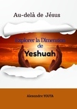  Alexandre YOUTA - Au-delà de Jésus : La Dimension de YESHUAH.