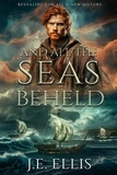  J.E. Ellis - And All the Seas Beheld.
