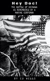  Ed Wells - Hey Doc! The Battle of Okinawa as Remembered by a Marine Corpsman.