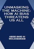  ABEBE-BARD AI WOLDEMARIAM - Unmasking the Machine: How AI Bias Threatens Us All - 1A, #1.