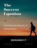  SREEKUMAR V T - The Success Equation: Unlocking the Secrets of Achievement.