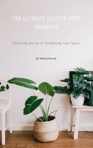  Michael Newreh - The Ultimate Clutter-Free Handbook: Mastering the Art of Simplifying Your Space (Learn How to Organize Your Home, Books, Declutter, Minimalism, and more...).