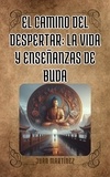  Juan Martinez - "El Camino delDespertar: La Vida y Enseñanzas de Buda".